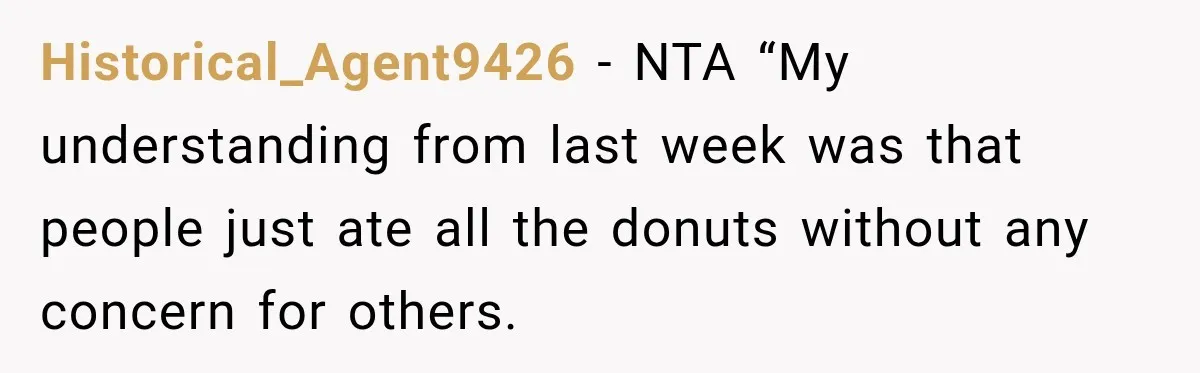 Historical_Agent9426 − NTA “My understanding from last week was that people just ate all the donuts without any concern for others.