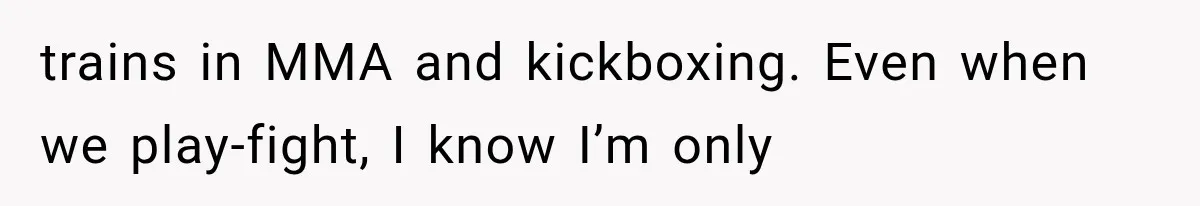 Woman Realized Her Boyfriend Respected Consent, Then Faced a Hard Truth About Trust trains in MMA and kickboxing. Even when we play-fight, I know I’m only