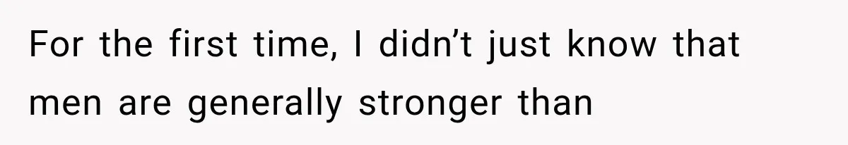 Woman Realized Her Boyfriend Respected Consent, Then Faced a Hard Truth About Trust For the first time, I didn’t just know that men are generally stronger than