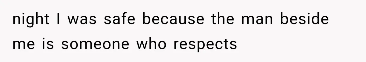 Woman Realized Her Boyfriend Respected Consent, Then Faced a Hard Truth About Trust night I was safe because the man beside me is someone who respects