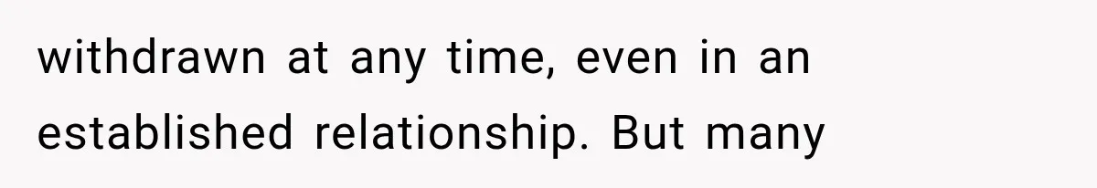 Woman Realized Her Boyfriend Respected Consent, Then Faced a Hard Truth About Trust withdrawn at any time, even in an established relationship. But many
