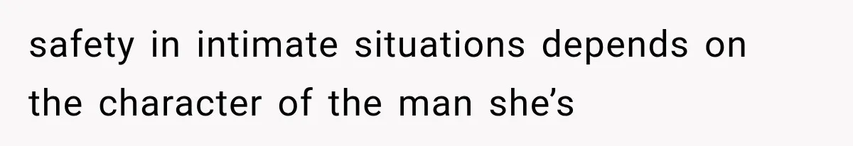 Woman Realized Her Boyfriend Respected Consent, Then Faced a Hard Truth About Trust safety in intimate situations depends on the character of the man she’s