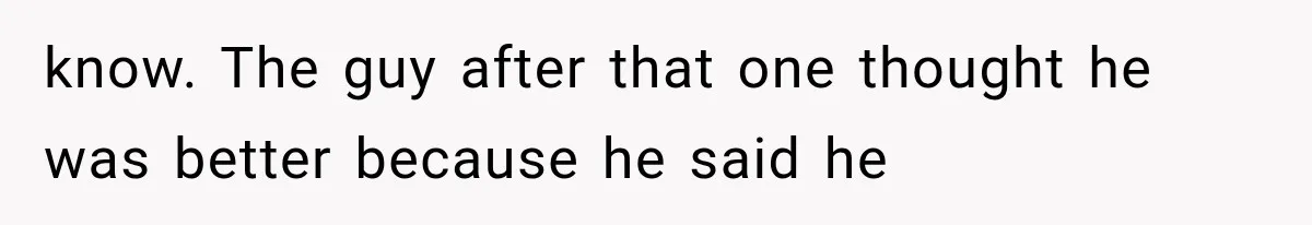 Woman Realized Her Boyfriend Respected Consent, Then Faced a Hard Truth About Trust know. The guy after that one thought he was better because he said he