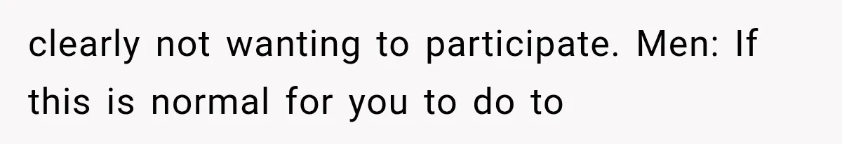Woman Realized Her Boyfriend Respected Consent, Then Faced a Hard Truth About Trust clearly not wanting to participate. Men: If this is normal for you to do to