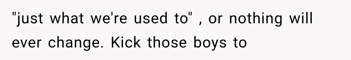 Woman Realized Her Boyfriend Respected Consent, Then Faced a Hard Truth About Trust "just what we're used to" , or nothing will ever change. Kick those boys to