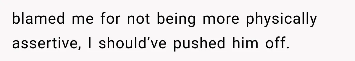 Woman Realized Her Boyfriend Respected Consent, Then Faced a Hard Truth About Trust blamed me for not being more physically assertive, I should’ve pushed him off.