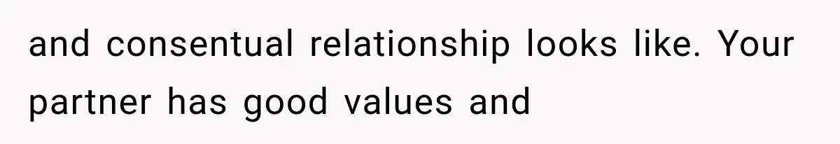 Woman Realized Her Boyfriend Respected Consent, Then Faced a Hard Truth About Trust and consentual relationship looks like. Your partner has good values and