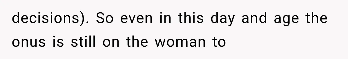 Woman Realized Her Boyfriend Respected Consent, Then Faced a Hard Truth About Trust decisions). So even in this day and age the onus is still on the woman to