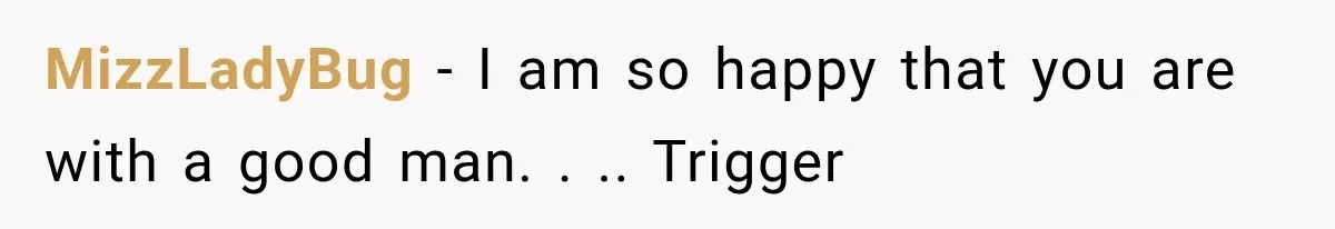 Woman Realized Her Boyfriend Respected Consent, Then Faced a Hard Truth About Trust MizzLadyBug − I am so happy that you are with a good man. . .. Trigger
