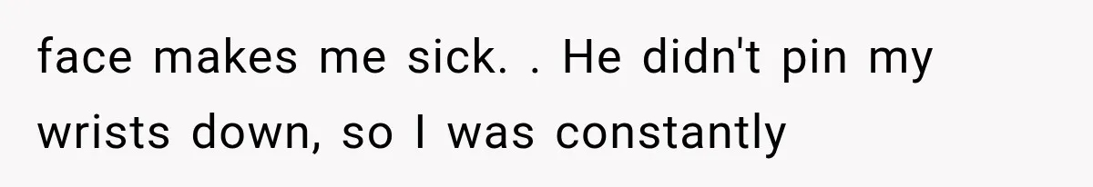 Woman Realized Her Boyfriend Respected Consent, Then Faced a Hard Truth About Trust face makes me sick. . He didn't pin my wrists down, so I was constantly