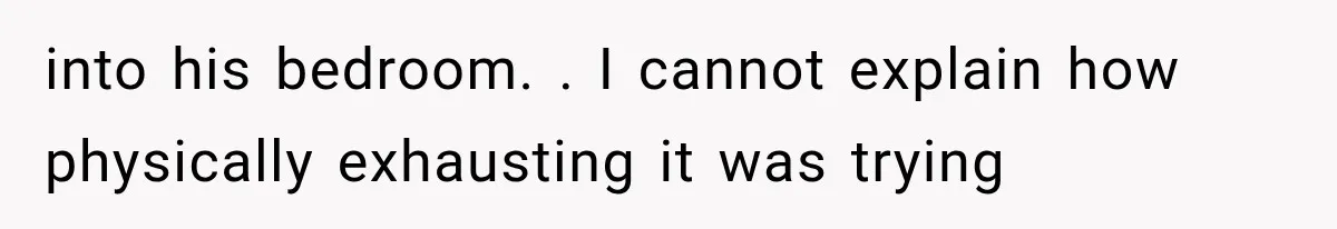 Woman Realized Her Boyfriend Respected Consent, Then Faced a Hard Truth About Trust into his bedroom. . I cannot explain how physically exhausting it was trying
