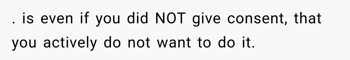 Woman Realized Her Boyfriend Respected Consent, Then Faced a Hard Truth About Trust . is even if you did NOT give consent, that you actively do not want to do it.