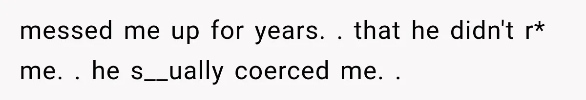 Woman Realized Her Boyfriend Respected Consent, Then Faced a Hard Truth About Trust messed me up for years. . that he didn't r* me. . he s__ually coerced me. .