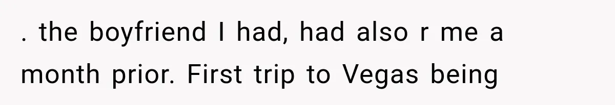 Woman Realized Her Boyfriend Respected Consent, Then Faced a Hard Truth About Trust . the boyfriend I had, had also r me a month prior. First trip to Vegas being