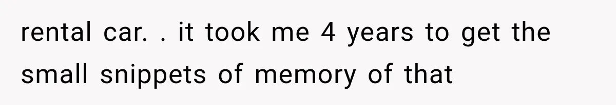 Woman Realized Her Boyfriend Respected Consent, Then Faced a Hard Truth About Trust rental car. . it took me 4 years to get the small snippets of memory of that