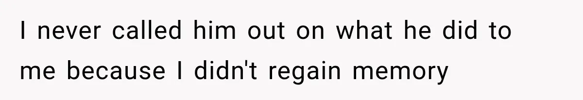 Woman Realized Her Boyfriend Respected Consent, Then Faced a Hard Truth About Trust I never called him out on what he did to me because I didn't regain memory
