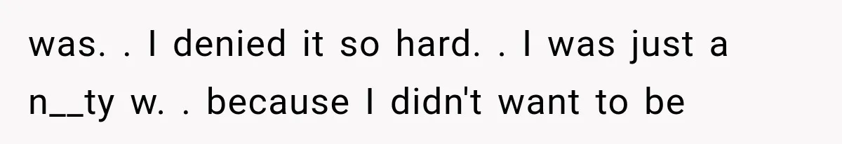 Woman Realized Her Boyfriend Respected Consent, Then Faced a Hard Truth About Trust was. . I denied it so hard. . I was just a n__ty w. . because I didn't want to be