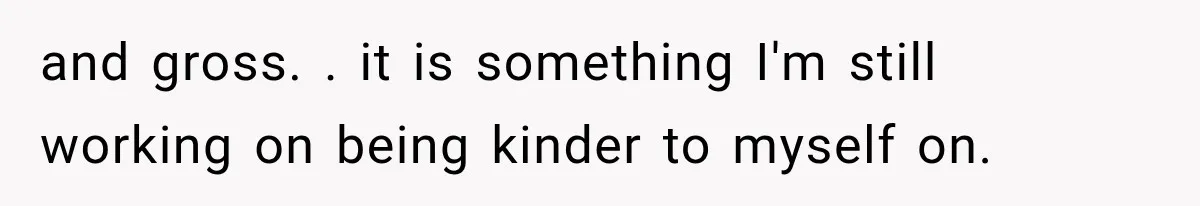 Woman Realized Her Boyfriend Respected Consent, Then Faced a Hard Truth About Trust and gross. . it is something I'm still working on being kinder to myself on.