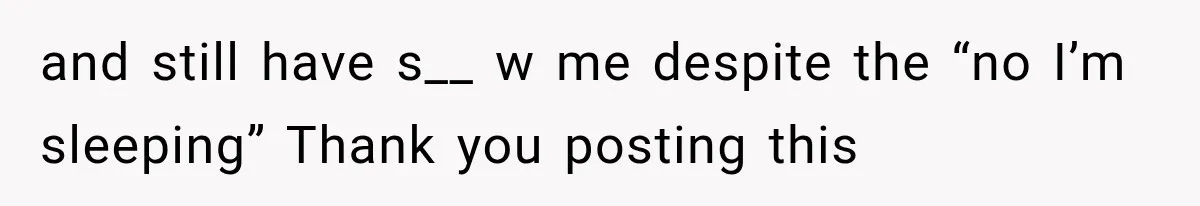 Woman Realized Her Boyfriend Respected Consent, Then Faced a Hard Truth About Trust and still have s__ w me despite the “no I’m sleeping” Thank you posting this