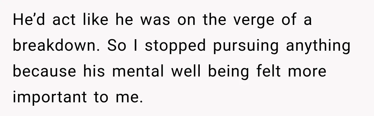 Husband Says He’s Polyamorous, Then Secretly Starts a Relationship Before His Wife Can Process It He’d act like he was on the verge of a breakdown. So I stopped pursuing anything because his mental well being felt more important to me.