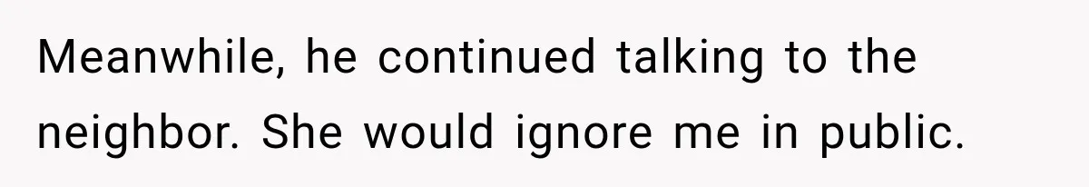 Husband Says He’s Polyamorous, Then Secretly Starts a Relationship Before His Wife Can Process It Meanwhile, he continued talking to the neighbor. She would ignore me in public.