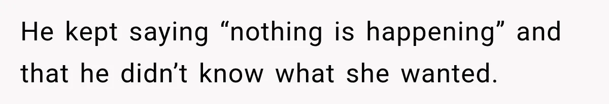 Husband Says He’s Polyamorous, Then Secretly Starts a Relationship Before His Wife Can Process It He kept saying “nothing is happening” and that he didn’t know what she wanted.