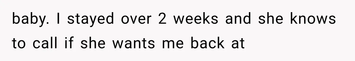baby. I stayed over 2 weeks and she knows to call if she wants me back at