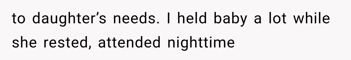 to daughter’s needs. I held baby a lot while she rested, attended nighttime