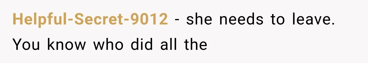 Helpful-Secret-9012 − she needs to leave. You know who did all the