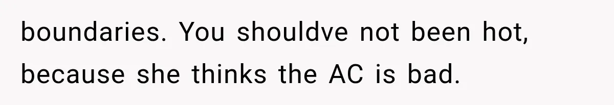 boundaries. You shouldve not been hot, because she thinks the AC is bad.