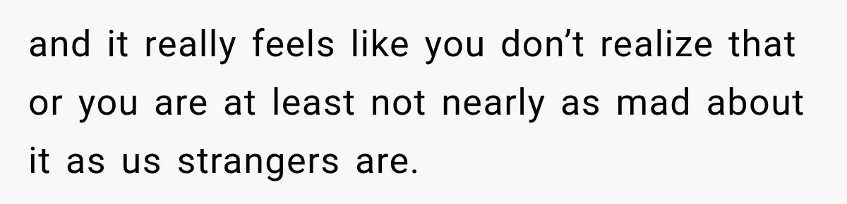 Husband Says He’s Polyamorous, Then Secretly Starts a Relationship Before His Wife Can Process It and it really feels like you don’t realize that or you are at least not nearly as mad about it as us strangers are.