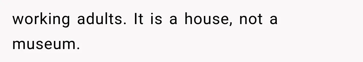 working adults. It is a house, not a museum.