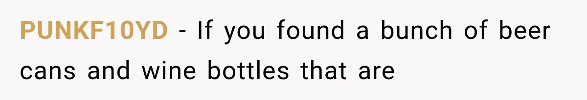 PUNKF10YD − If you found a bunch of beer cans and wine bottles that are