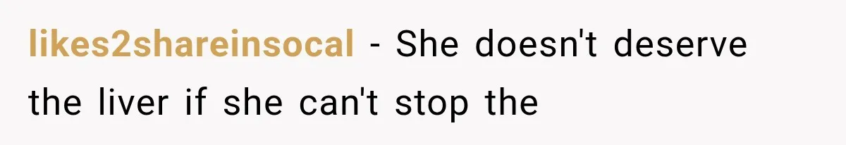 likes2shareinsocal − She doesn't deserve the liver if she can't stop the