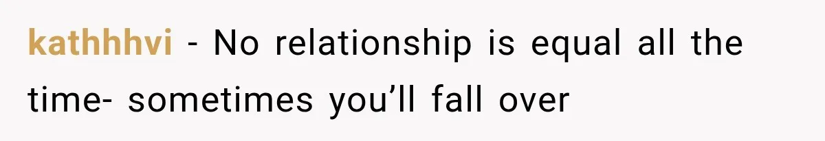 kathhhvi − No relationship is equal all the time- sometimes you’ll fall over