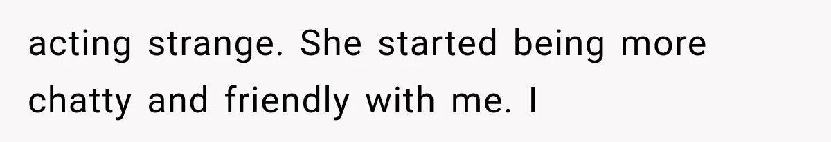 Divorced Dad Found His Ex After a Strange Text, Then Faced Telling Their Sons the Unthinkable acting strange. She started being more chatty and friendly with me. I