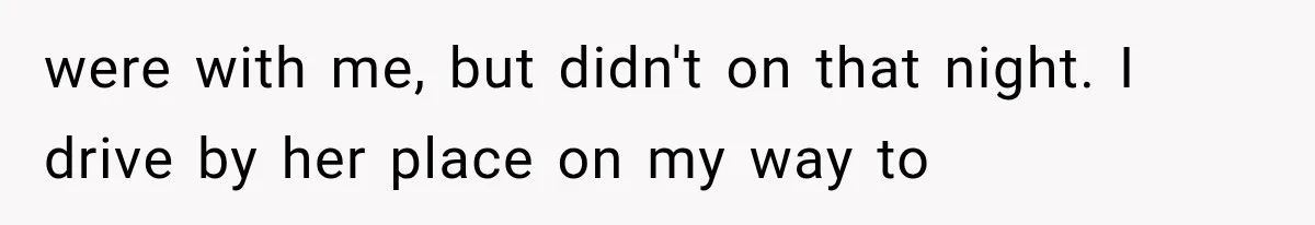 Divorced Dad Found His Ex After a Strange Text, Then Faced Telling Their Sons the Unthinkable were with me, but didn't on that night. I drive by her place on my way to