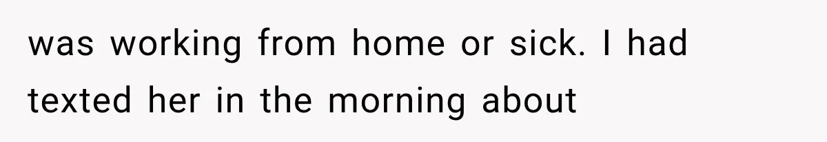 Divorced Dad Found His Ex After a Strange Text, Then Faced Telling Their Sons the Unthinkable was working from home or sick. I had texted her in the morning about