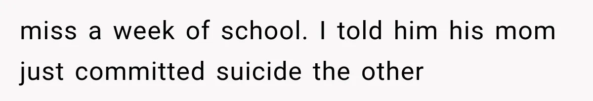 Divorced Dad Found His Ex After a Strange Text, Then Faced Telling Their Sons the Unthinkable miss a week of school. I told him his mom just committed suicide the other