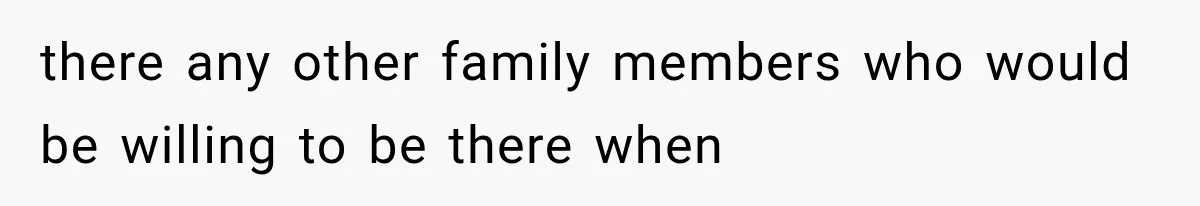 Divorced Dad Found His Ex After a Strange Text, Then Faced Telling Their Sons the Unthinkable there any other family members who would be willing to be there when