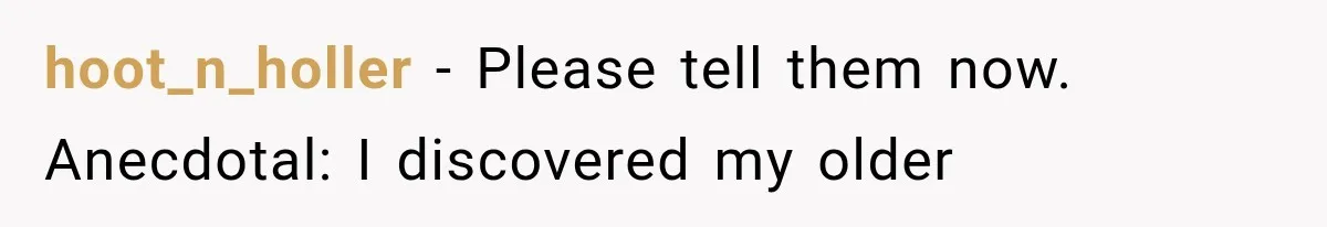 Divorced Dad Found His Ex After a Strange Text, Then Faced Telling Their Sons the Unthinkable hoot_n_holler − Please tell them now. Anecdotal: I discovered my older