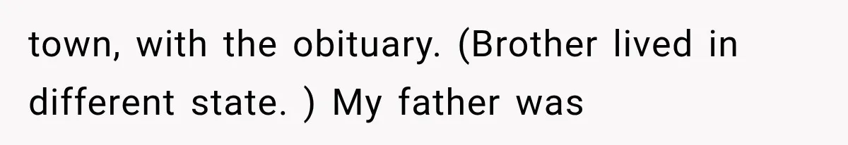 Divorced Dad Found His Ex After a Strange Text, Then Faced Telling Their Sons the Unthinkable town, with the obituary. (Brother lived in different state. ) My father was