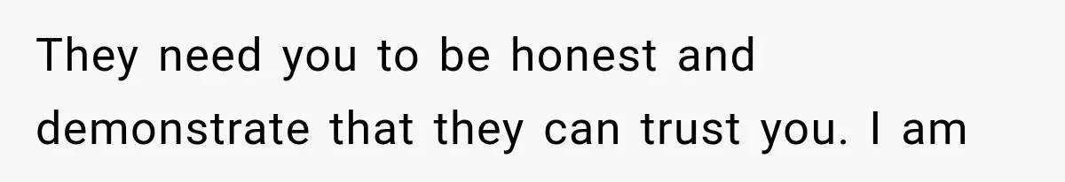 Divorced Dad Found His Ex After a Strange Text, Then Faced Telling Their Sons the Unthinkable They need you to be honest and demonstrate that they can trust you. I am