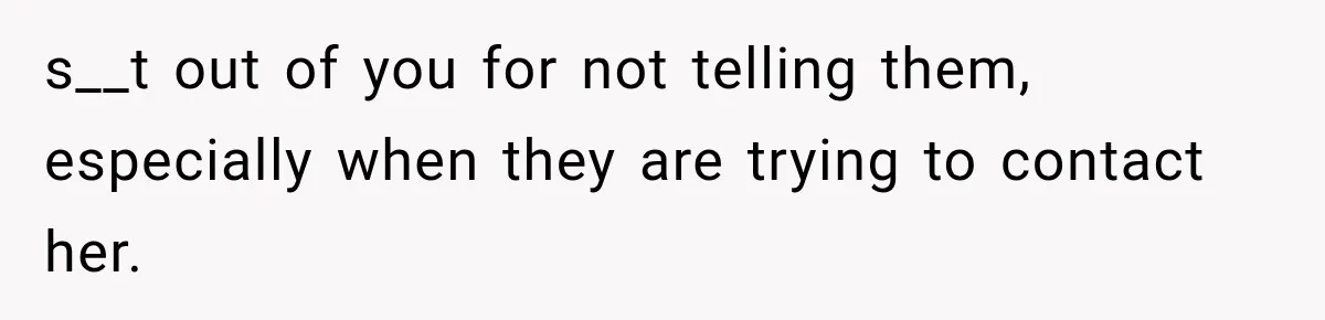 Divorced Dad Found His Ex After a Strange Text, Then Faced Telling Their Sons the Unthinkable s__t out of you for not telling them, especially when they are trying to contact her.