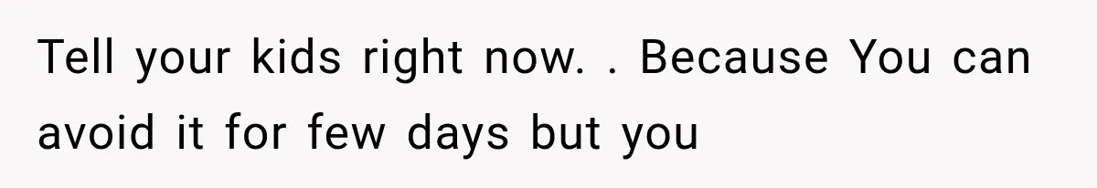 Divorced Dad Found His Ex After a Strange Text, Then Faced Telling Their Sons the Unthinkable Tell your kids right now. . Because You can avoid it for few days but you