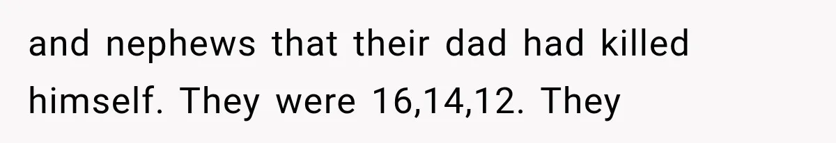 Divorced Dad Found His Ex After a Strange Text, Then Faced Telling Their Sons the Unthinkable and nephews that their dad had killed himself. They were 16,14,12. They