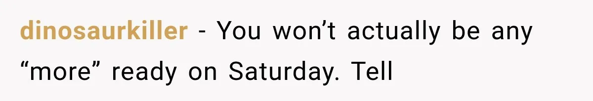 Divorced Dad Found His Ex After a Strange Text, Then Faced Telling Their Sons the Unthinkable dinosaurkiller − You won’t actually be any “more” ready on Saturday. Tell