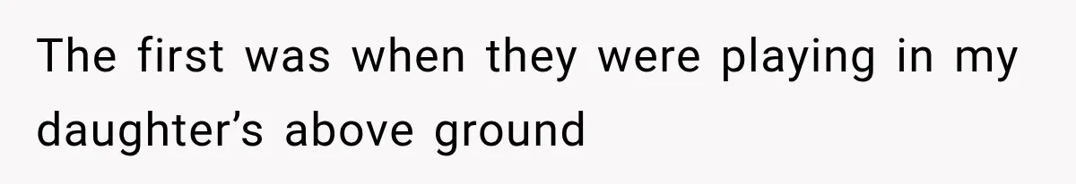 The first was when they were playing in my daughter’s above ground