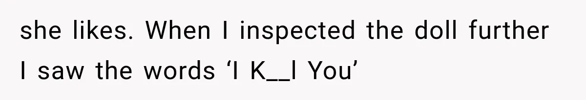 she likes. When I inspected the doll further I saw the words ‘I K__l You’