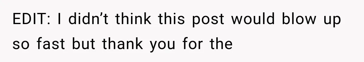 EDIT: I didn’t think this post would blow up so fast but thank you for the